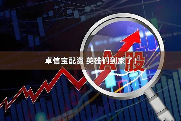 卓信宝配资 英雄们到家了！